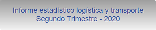 Informe estad&iacute;stico log&iacute;stica y transporte 
Segundo Trimestre - 2020